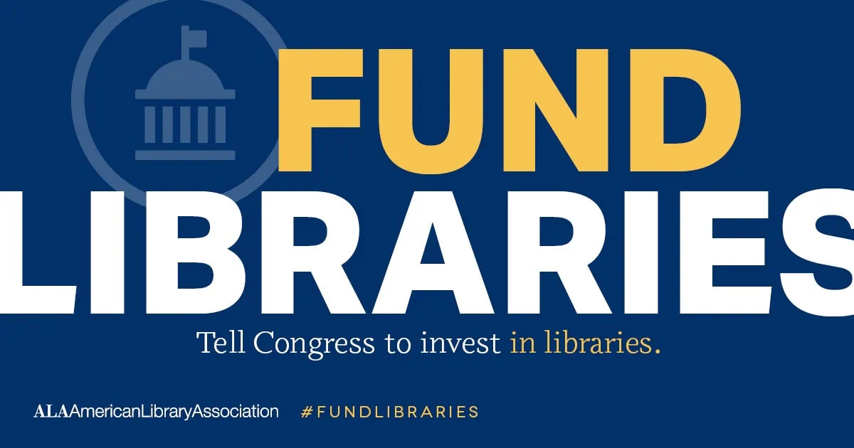 Fund libraries. Tell Congress to invest in libraries. American Library Association.